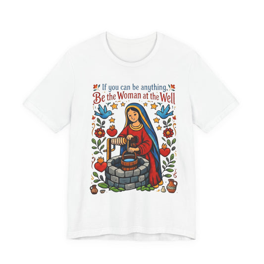 Be the Woman at the Well T-Shirt | Catholic Folk Art Samaritan Woman Tee